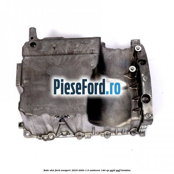 Baie ulei Ford EcoSport 2019-2023 1.0 EcoBoost 140 cp Baie ulei Ford EcoSport 2019-2023 1.0 EcoBoost 140 cp YYJD, YYJF benzina