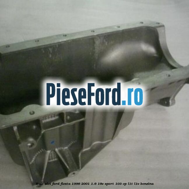 Baie ulei Ford Fiesta 1996-2001 1.6 16V Sport 103 cp L1T, L1V benzina