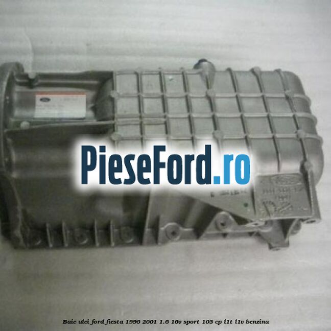 Baie ulei Ford Fiesta 1996-2001 1.6 16V Sport 103 cp L1T, L1V benzina