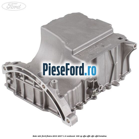 Baie ulei Ford Fiesta 2013-2017 1.0 EcoBoost 100 cp