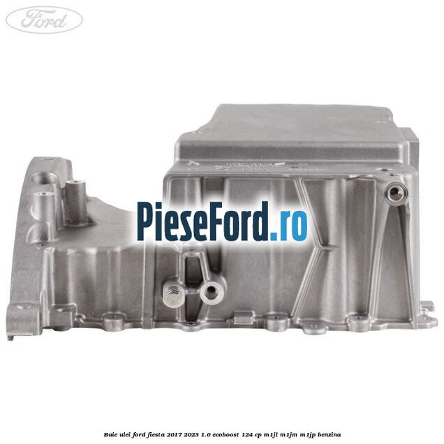 Baie ulei Ford Fiesta 2017-2023 1.0 EcoBoost 124 cp M1JL, M1JM, M1JP benzina