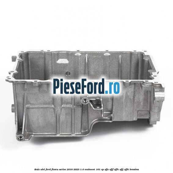 Baie ulei Ford Fiesta Active 2018-2023 1.0 EcoBoost 101 cp SFJE, SFJF, SFJH, SFJJ, SFJK benzina