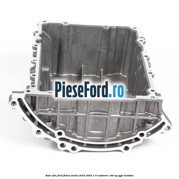 Baie ulei Ford Fiesta Active 2018-2023 1.0 EcoBoost 140 cp YYJE benzina