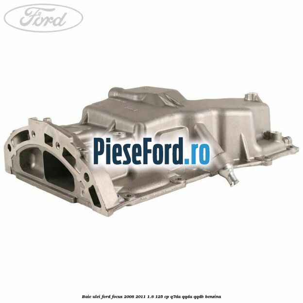 Baie ulei Ford Focus 2008-2011 1.8 125 cp Q7DA, QQDA, QQDB benzina
