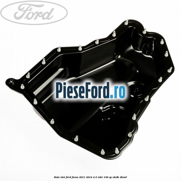 Baie ulei Ford Focus 2011-2014 2.0 TDCi 136 cp UKDB diesel