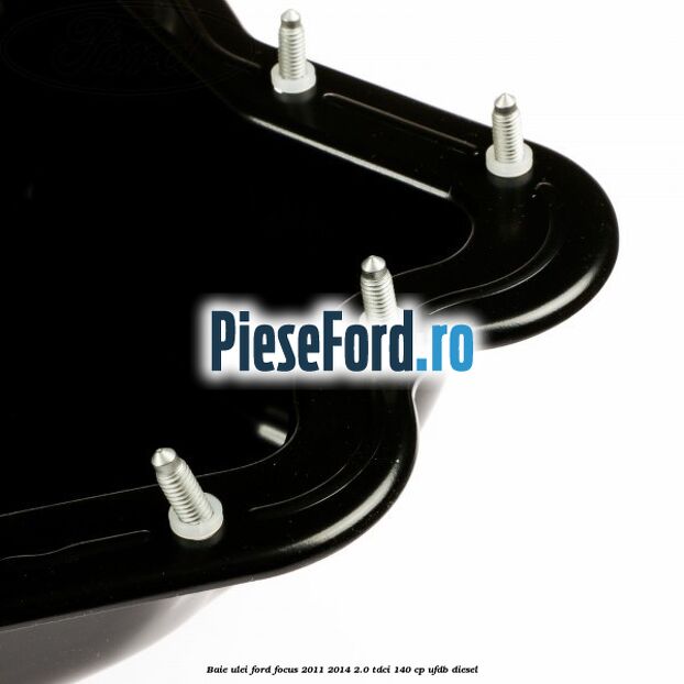 Baie ulei Ford Focus 2011-2014 2.0 TDCi 140 cp UFDB diesel