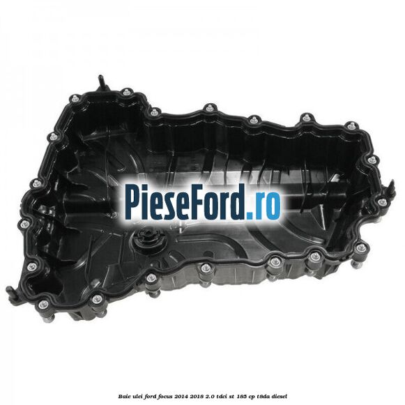 Baie ulei Ford Focus 2014-2018 2.0 TDCi ST 185 cp T8DA diesel