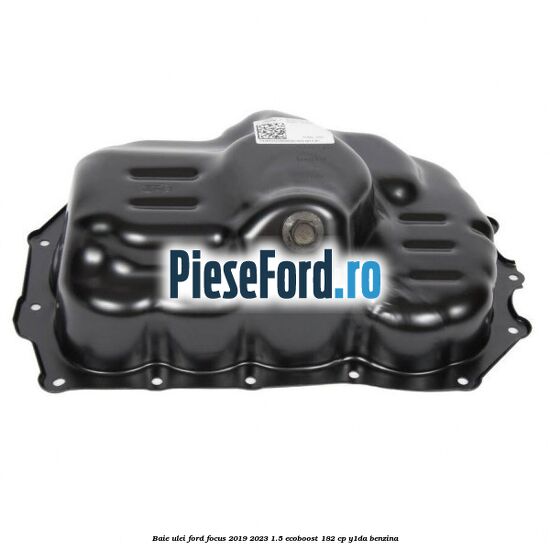 Baie ulei Ford Focus 2019-2023 1.5 EcoBoost 182 cp Baie ulei Ford Focus 2019-2023 1.5 EcoBoost 182 cp Y1DA benzina