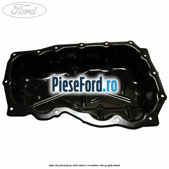 Baie ulei Ford Focus 2019-2023 2.0 EcoBlue 150 cp YLDA diesel
