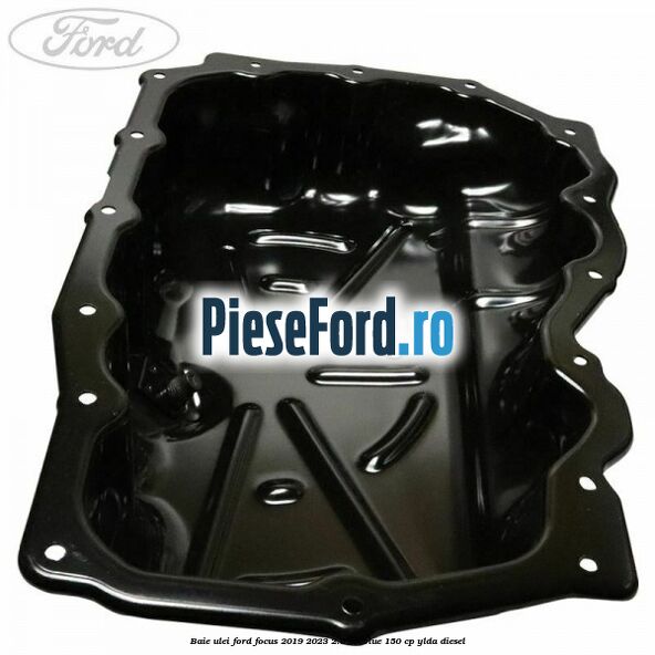 Baie ulei Ford Focus 2019-2023 2.0 EcoBlue 150 cp YLDA diesel