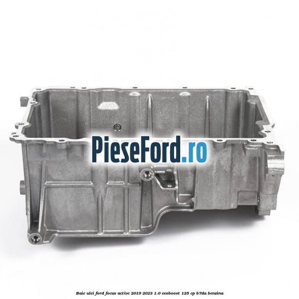Baie ulei Ford Focus Active 2019-2023 1.0 EcoBoost 125 cp Baie ulei Ford Focus Active 2019-2023 1.0 EcoBoost 125 cp B7DA benzina