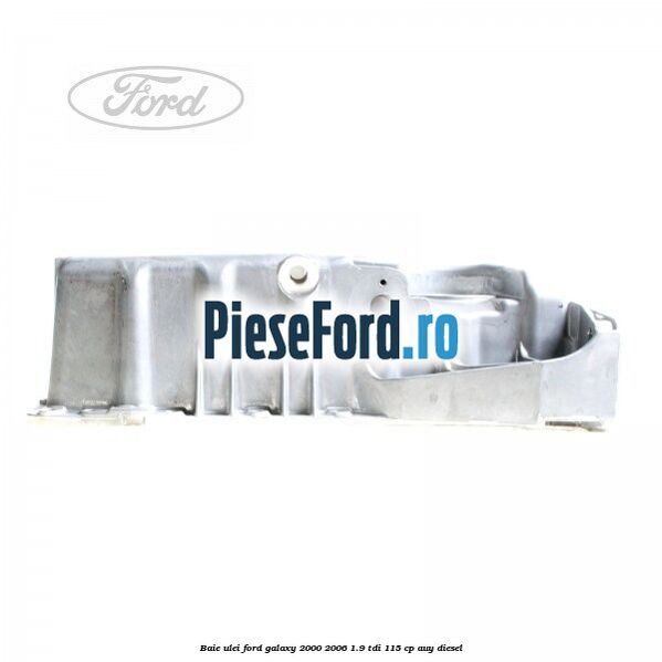Baie ulei Ford Galaxy 2000-2006 1.9 TDI 115 cp AUY diesel