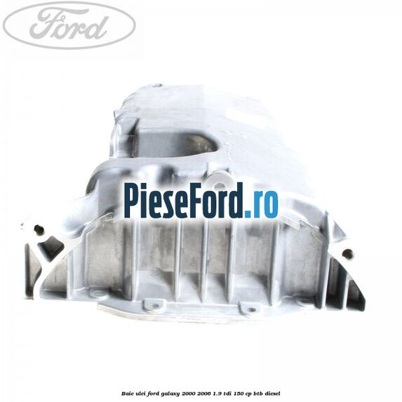 Baie ulei Ford Galaxy 2000-2006 1.9 TDI 150 cp BTB diesel