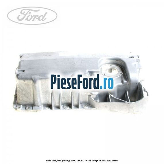 Baie ulei Ford Galaxy 2000-2006 1.9 TDI 90 cp 1Z, AHU, ANU diesel