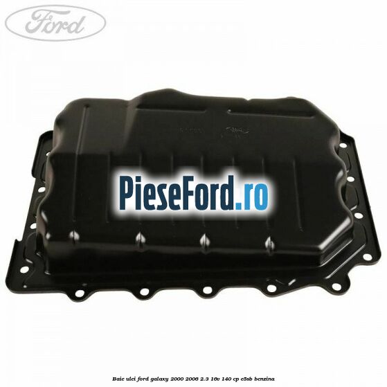 Baie ulei Ford Galaxy 2000-2006 2.3 16V 140 cp E5SB benzina