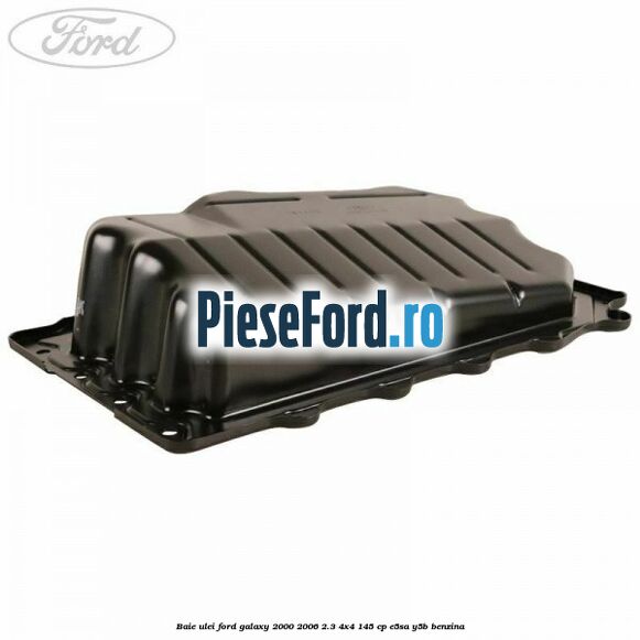 Baie ulei Ford Galaxy 2000-2006 2.3 4x4 145 cp E5SA, Y5B benzina