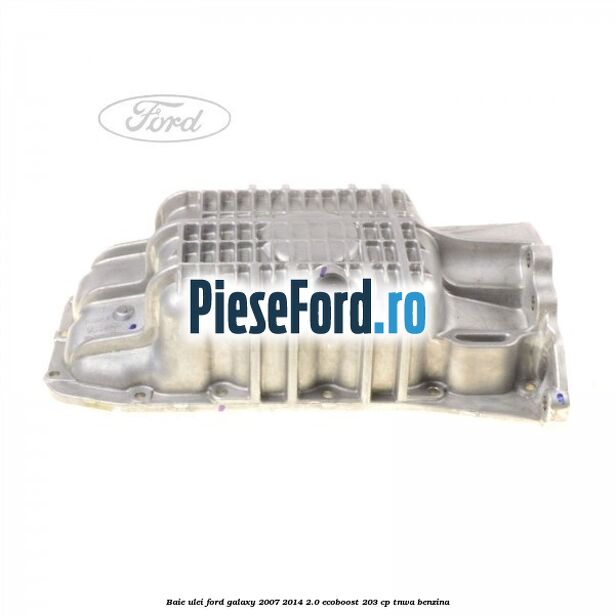 Baie ulei Ford Galaxy 2007-2014 2.0 EcoBoost 203 cp TNWA benzina