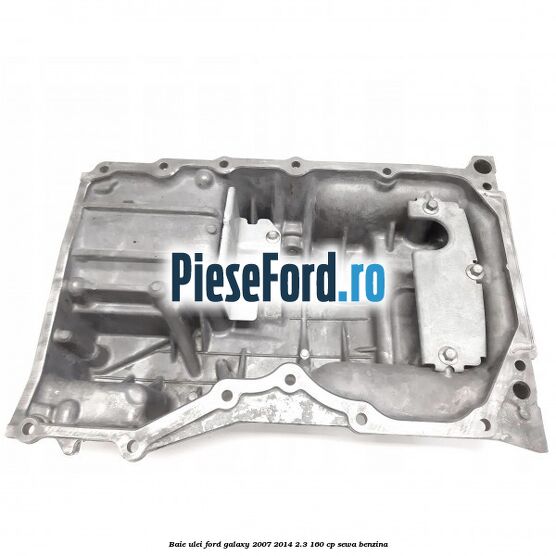 Baie ulei Ford Galaxy 2007-2014 2.3 160 cp Baie ulei Ford Galaxy 2007-2014 2.3 160 cp SEWA benzina