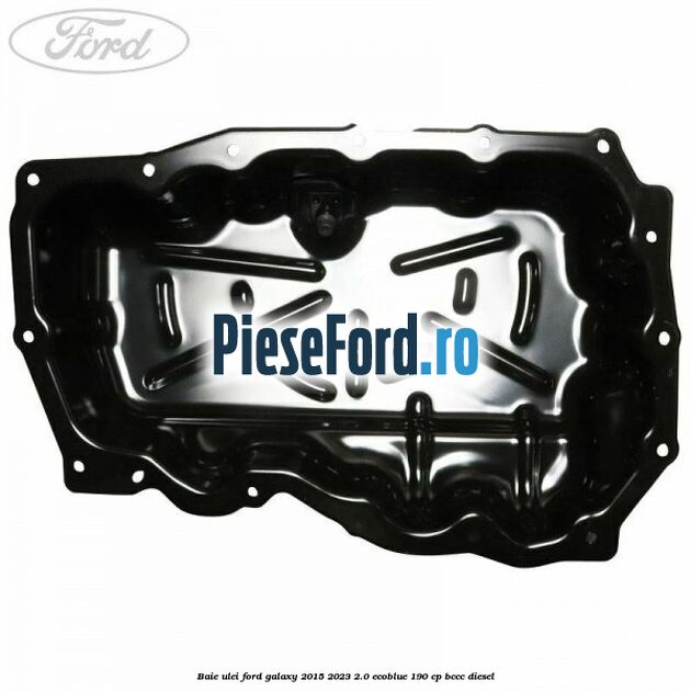 Baie ulei Ford Galaxy 2015-2023 2.0 EcoBlue 190 cp BCCC diesel