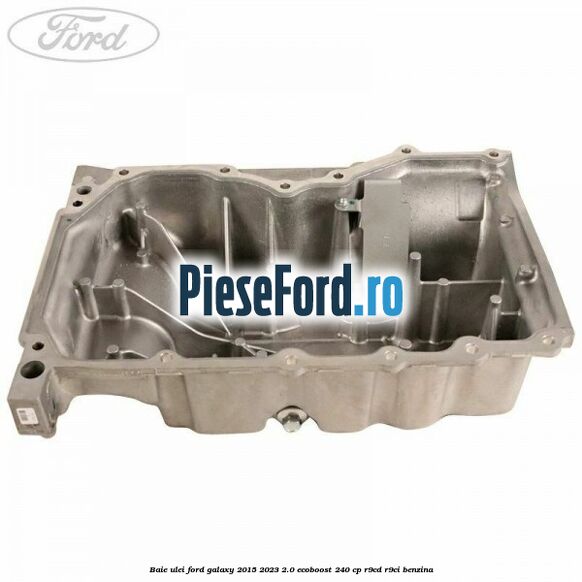 Baie ulei Ford Galaxy 2015-2023 2.0 EcoBoost 240 cp R9CD, R9CI benzina