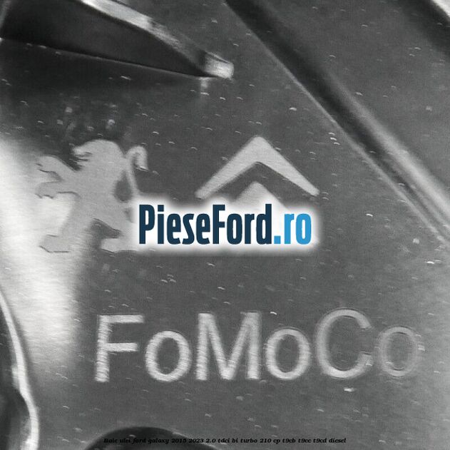 Baie ulei Ford Galaxy 2015-2023 2.0 TDCi BI-Turbo 210 cp T9CB, T9CC, T9CD diesel