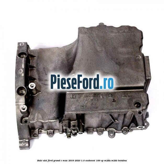 Baie ulei Ford Grand C-Max 2016-2020 1.0 EcoBoost 100 cp M2DA, M2DC benzina