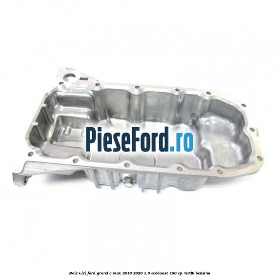 Baie ulei Ford Grand C-Max 2016-2020 1.5 EcoBoost 180 cp M9DB benzina