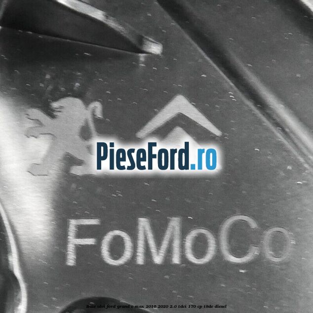 Baie ulei Ford Grand C-Max 2016-2020 2.0 TDCi 170 cp Baie ulei Ford Grand C-Max 2016-2020 2.0 TDCi 170 cp T8DE diesel