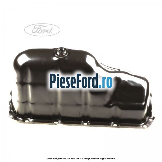 Baie ulei Ford Ka 2009-2016 1.2 69 cp 169A4000, FP4 benzina