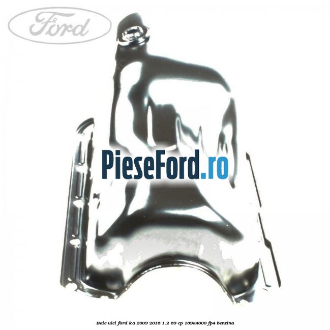 Baie ulei Ford Ka 2009-2016 1.2 69 cp 169A4000, FP4 benzina
