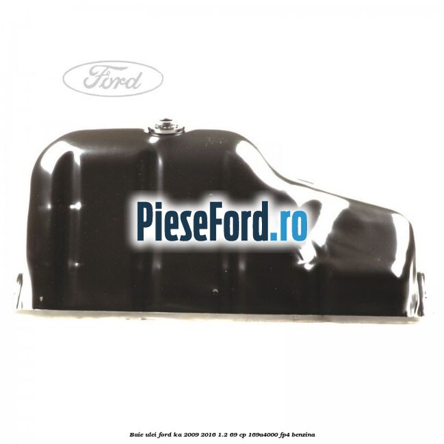 Baie ulei Ford Ka 2009-2016 1.2 69 cp 169A4000, FP4 benzina