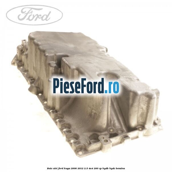 Baie ulei Ford Kuga 2008-2012 2.5 4x4 200 cp HYDB, HYDC benzina