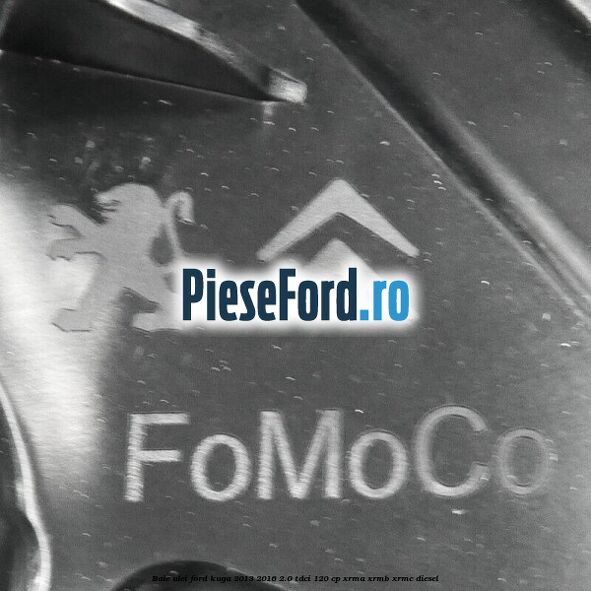 Baie ulei Ford Kuga 2013-2016 2.0 TDCi 120 cp Baie ulei Ford Kuga 2013-2016 2.0 TDCi 120 cp XRMA, XRMB, XRMC diesel