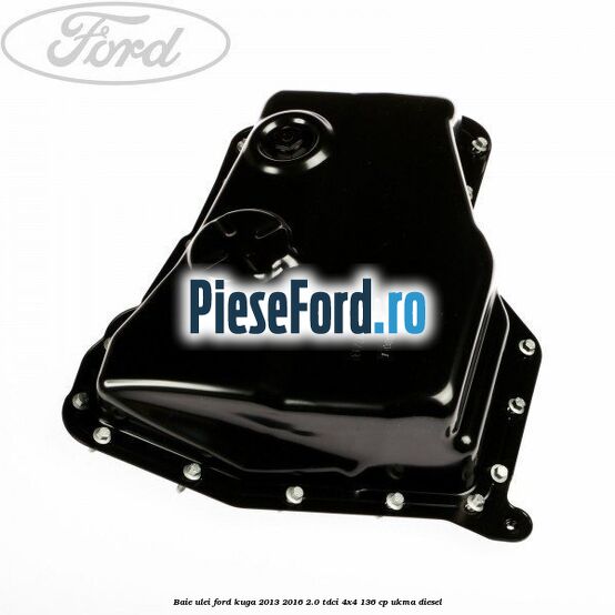 Baie ulei Ford Kuga 2013-2016 2.0 TDCi 4x4 136 cp