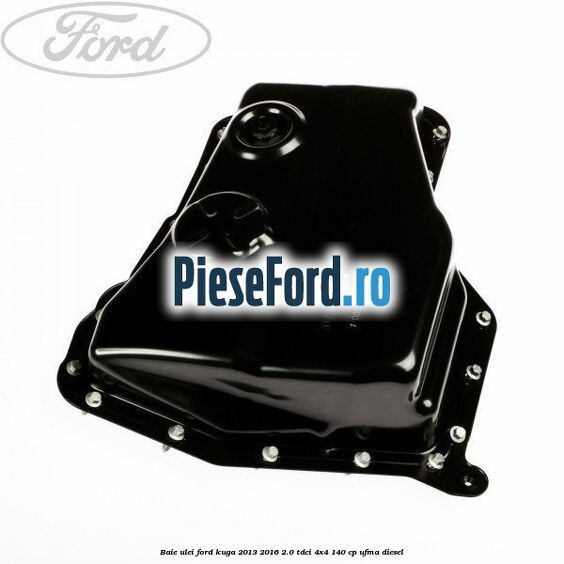 Baie ulei Ford Kuga 2013-2016 2.0 TDCi 4x4 140 cp