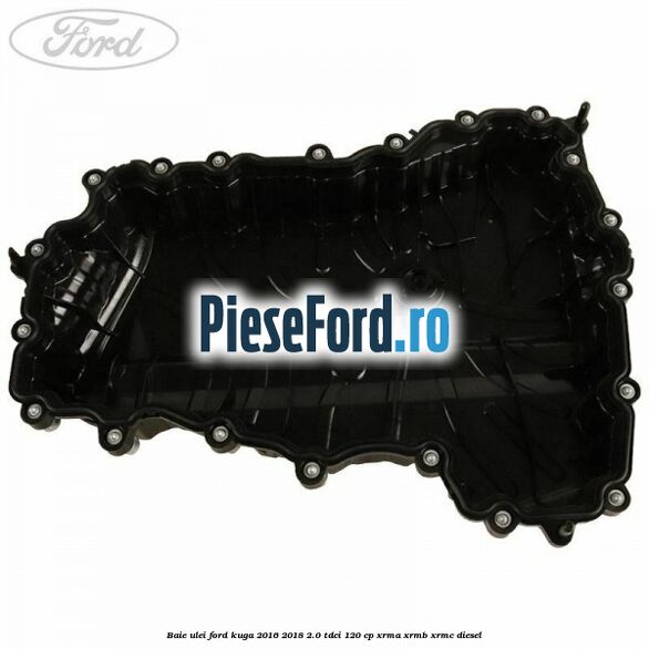 Baie ulei Ford Kuga 2016-2018 2.0 TDCi 120 cp XRMA, XRMB, XRMC diesel
