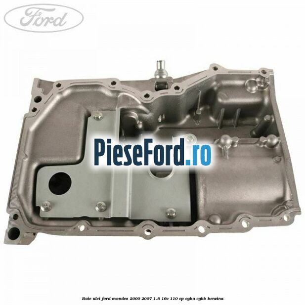 Baie ulei Ford Mondeo 2000-2007 1.8 16V 110 cp CGBA, CGBB benzina