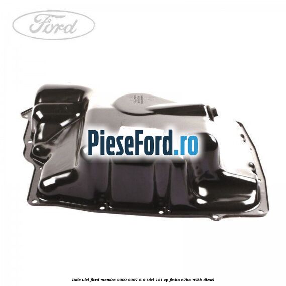 Baie ulei Ford Mondeo 2000-2007 2.0 TDCi 131 cp FMBA, N7BA, N7BB diesel