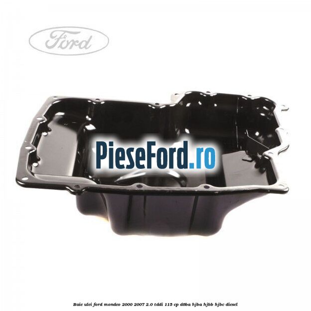 Baie ulei Ford Mondeo 2000-2007 2.0 TDDI 115 cp D6BA, HJBA, HJBB, HJBC diesel