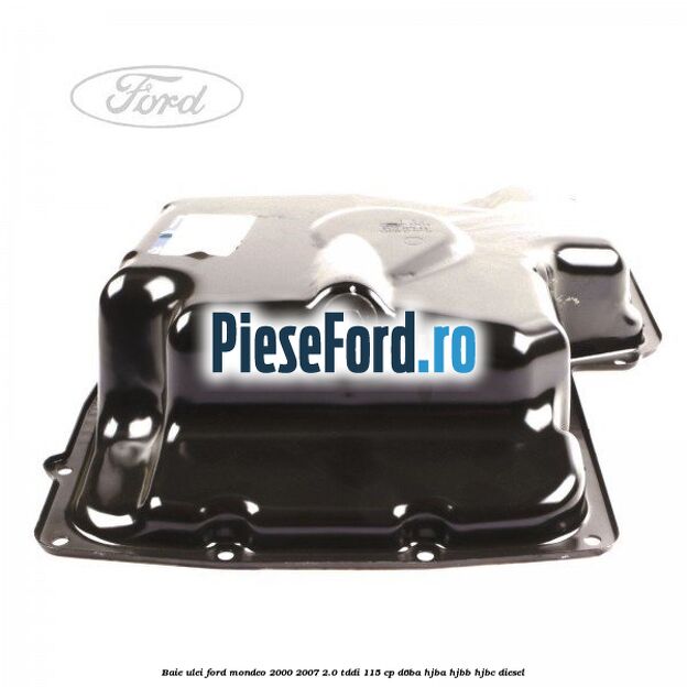 Baie ulei Ford Mondeo 2000-2007 2.0 TDDI 115 cp D6BA, HJBA, HJBB, HJBC diesel