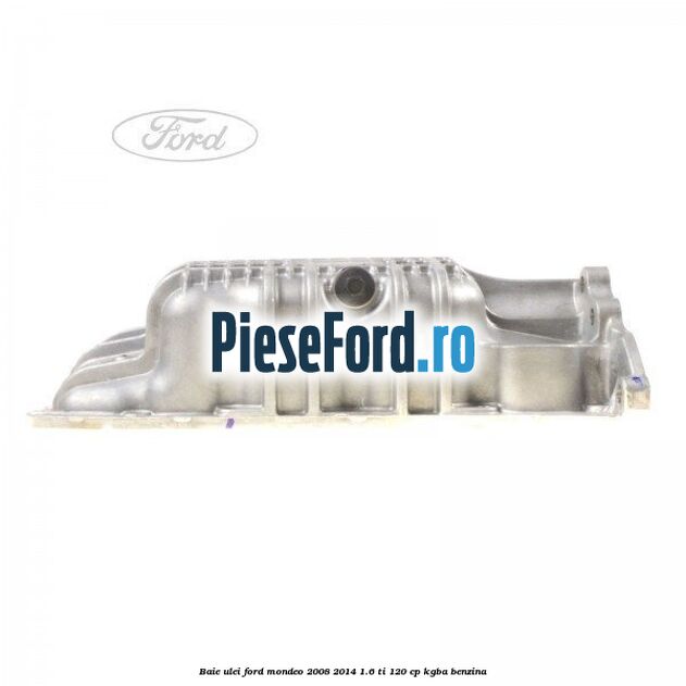 Baie ulei Ford Mondeo 2008-2014 1.6 Ti 120 cp KGBA benzina