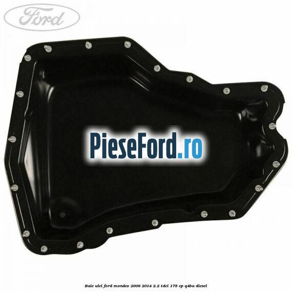 Baie ulei Ford Mondeo 2008-2014 2.2 TDCi 175 cp Q4BA diesel