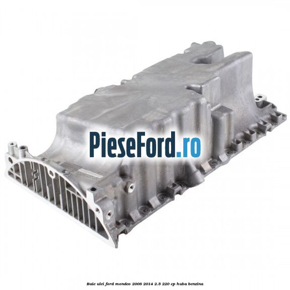 Baie ulei Ford Mondeo 2008-2014 2.5 220 cp Baie ulei Ford Mondeo 2008-2014 2.5 220 cp HUBA benzina