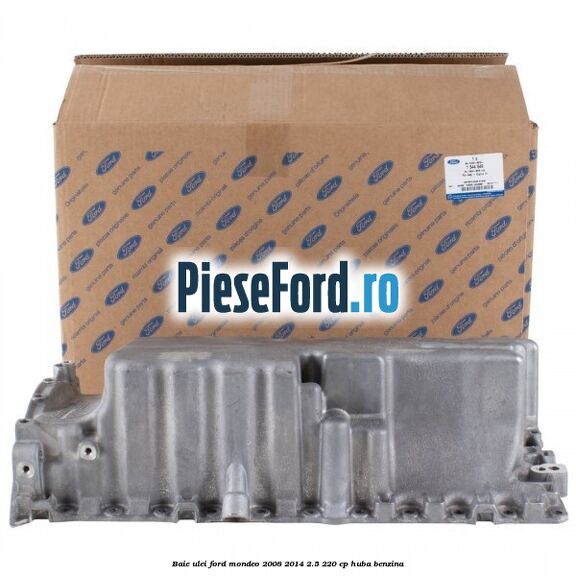 Baie ulei Ford Mondeo 2008-2014 2.5 220 cp Baie ulei Ford Mondeo 2008-2014 2.5 220 cp HUBA benzina