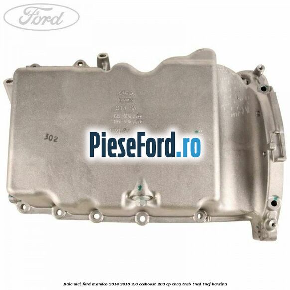 Baie ulei Ford Mondeo 2014-2018 2.0 EcoBoost 203 cp TNCA, TNCB, TNCD, TNCF benzina