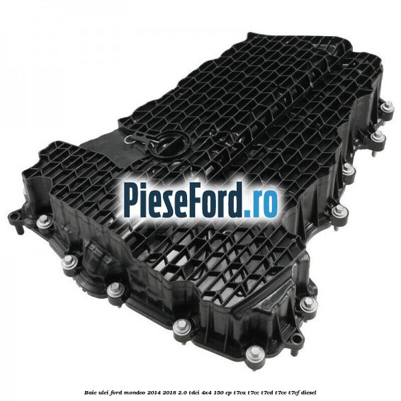 Baie ulei Ford Mondeo 2014-2018 2.0 TDCi 4x4 150 cp T7CA, T7CC, T7CD, T7CE, T7CF diesel