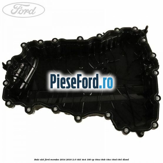 Baie ulei Ford Mondeo 2014-2018 2.0 TDCi 4x4 180 cp T8CA, T8CB, T8CC, T8CD, T8CL diesel