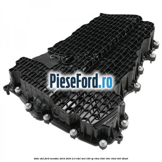 Baie ulei Ford Mondeo 2014-2018 2.0 TDCi 4x4 180 cp T8CA, T8CB, T8CC, T8CD, T8CL diesel