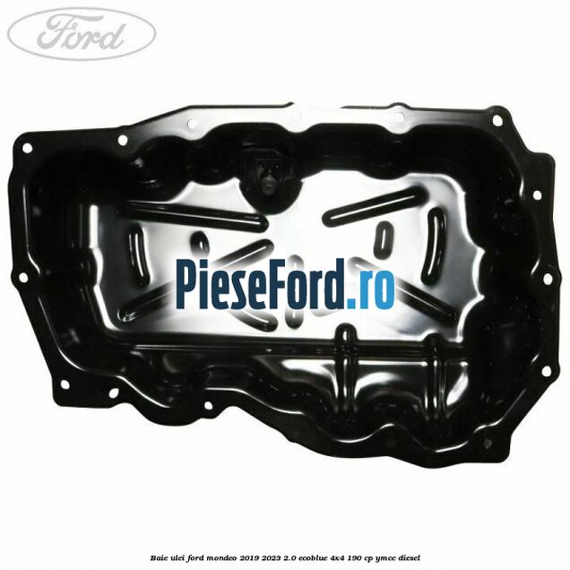 Baie ulei Ford Mondeo 2019-2023 2.0 EcoBlue 4x4 190 cp Baie ulei Ford Mondeo 2019-2023 2.0 EcoBlue 4x4 190 cp YMCC diesel