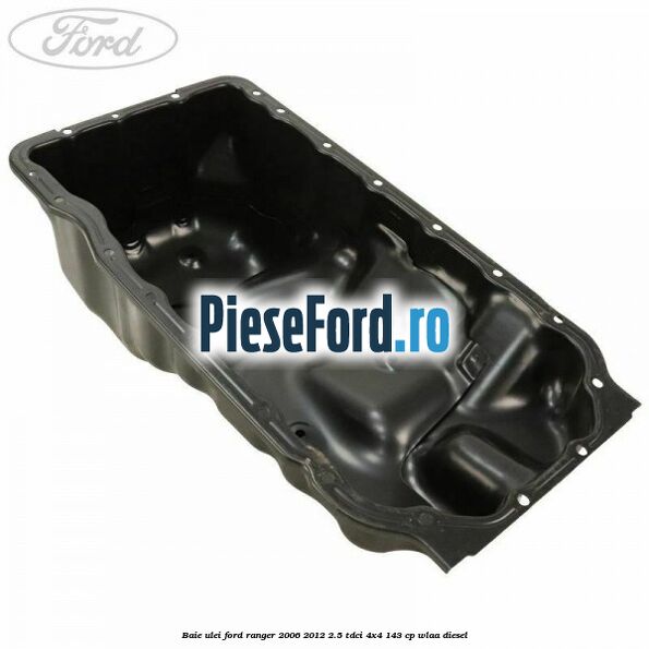 Baie ulei Ford Ranger 2006-2012 2.5 TDCi 4x4 143 cp WLAA diesel